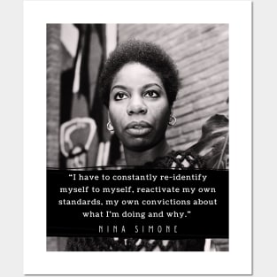 Nina Simone quote: I have to constantly re-identify myself to myself, reactivate my own standards, my own convictions about what I'm doing and why. Posters and Art